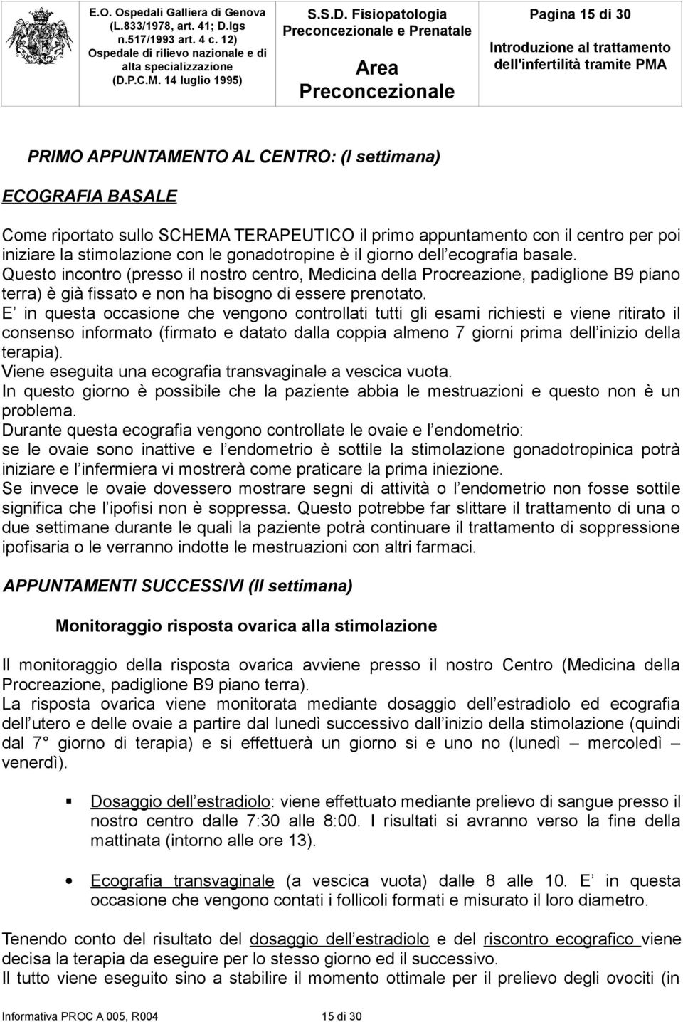 E in questa occasione che vengono controllati tutti gli esami richiesti e viene ritirato il consenso informato (firmato e datato dalla coppia almeno 7 giorni prima dell inizio della terapia).