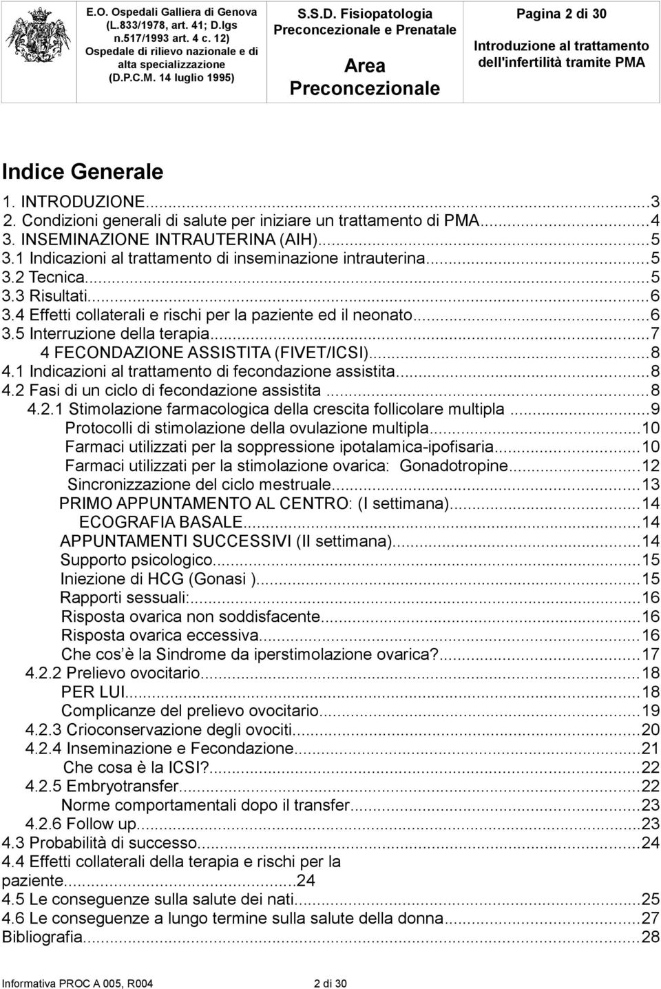 ..7 4 FECONDAZIONE ASSISTITA (FIVET/ICSI)...8 4.1 Indicazioni al trattamento di fecondazione assistita...8 4.2 Fasi di un ciclo di fecondazione assistita...8 4.2.1 Stimolazione farmacologica della crescita follicolare multipla.