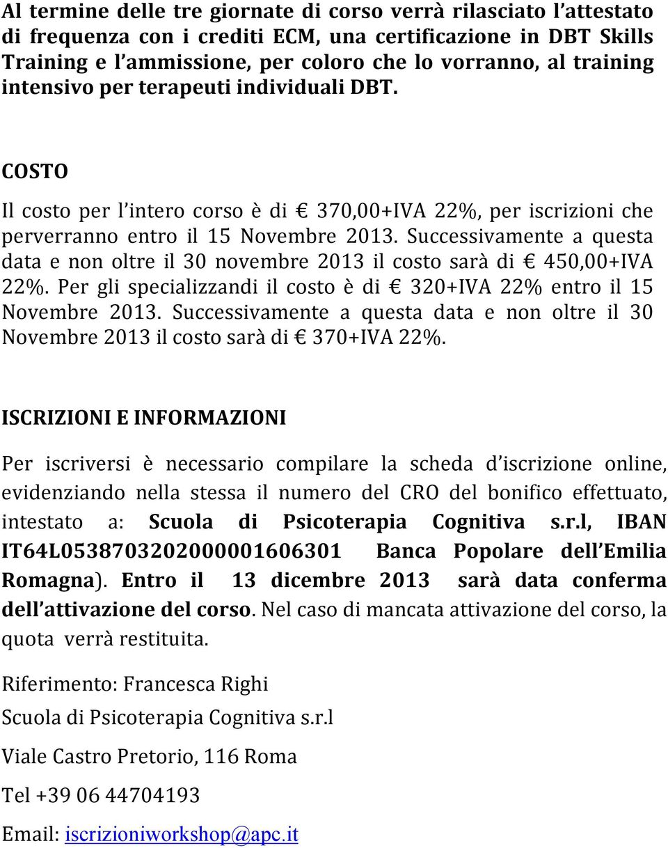 Successivamente a questa data e non oltre il 30 novembre 2013 il costo sarà di 450,00+IVA 22%. Per gli specializzandi il costo è di 320+IVA 22% entro il 15 Novembre 2013.