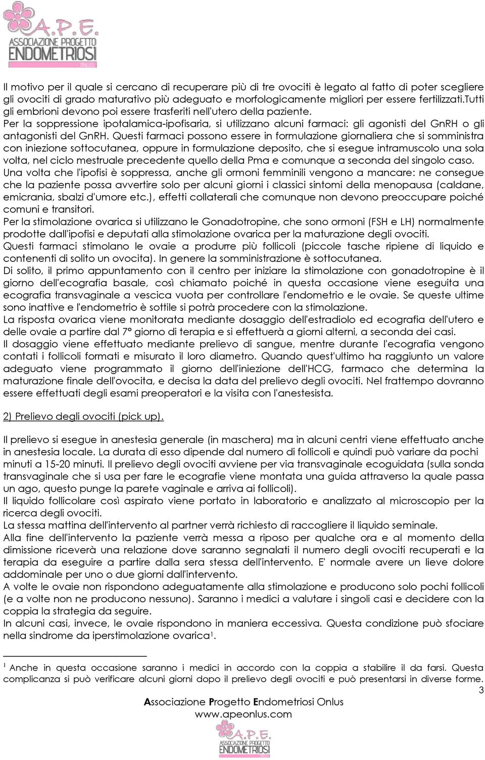 Per la soppressione ipotalamica-ipofisaria, si utilizzano alcuni farmaci: gli agonisti del GnRH o gli antagonisti del GnRH.