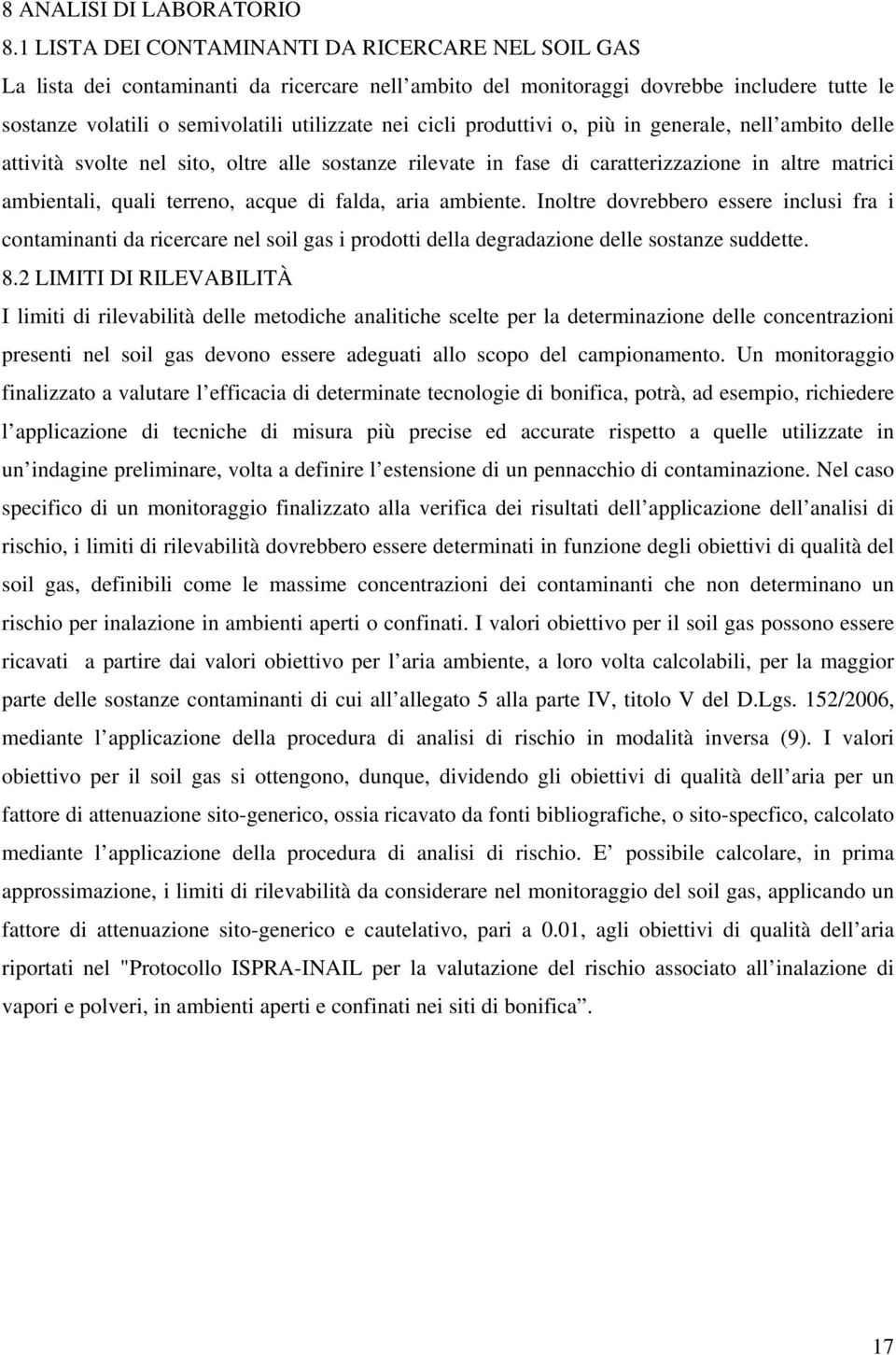 produttivi o, più in generale, nell ambito delle attività svolte nel sito, oltre alle sostanze rilevate in fase di caratterizzazione in altre matrici ambientali, quali terreno, acque di falda, aria