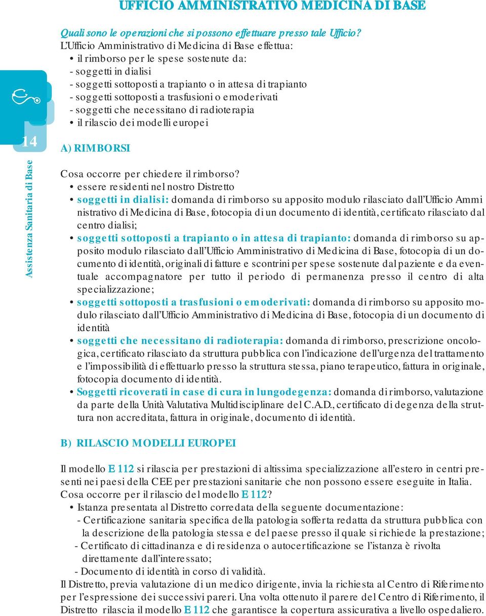 trasfusioni o emoderivati - soggetti che necessitano di radioterapia il rilascio dei modelli europei A) RIMBORSI Assistenza Sanitaria di Base Cosa occorre per chiedere il rimborso?