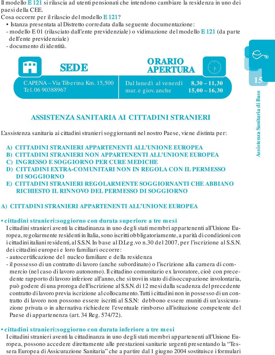 documento di identità. SEDE CAPENA Via Tiberina Km. 15,500 Tel. 06 90388967 ORARIO APERTURA Dal lunedì al venerdì 8,30 11,30 mar. e giov.