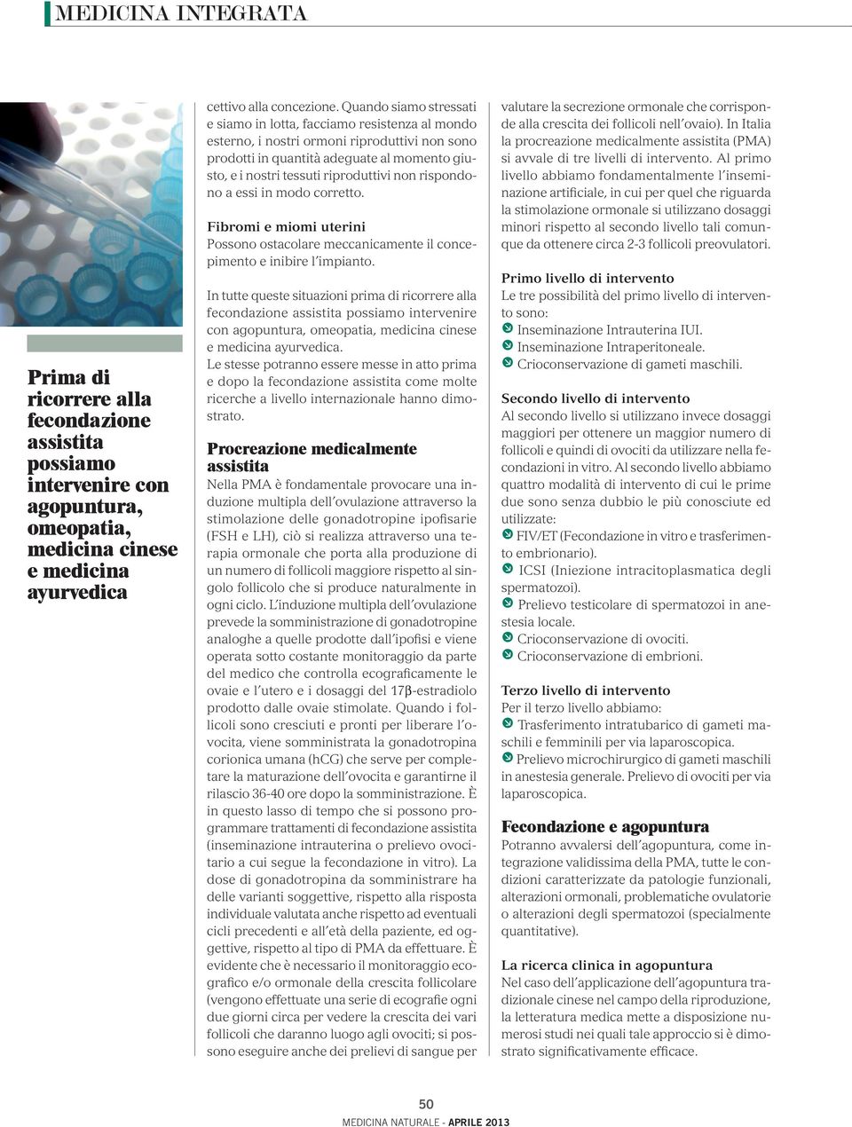 non rispondono a essi in modo corretto. Fibromi e miomi uterini Possono ostacolare meccanicamente il concepimento e inibire l impianto.