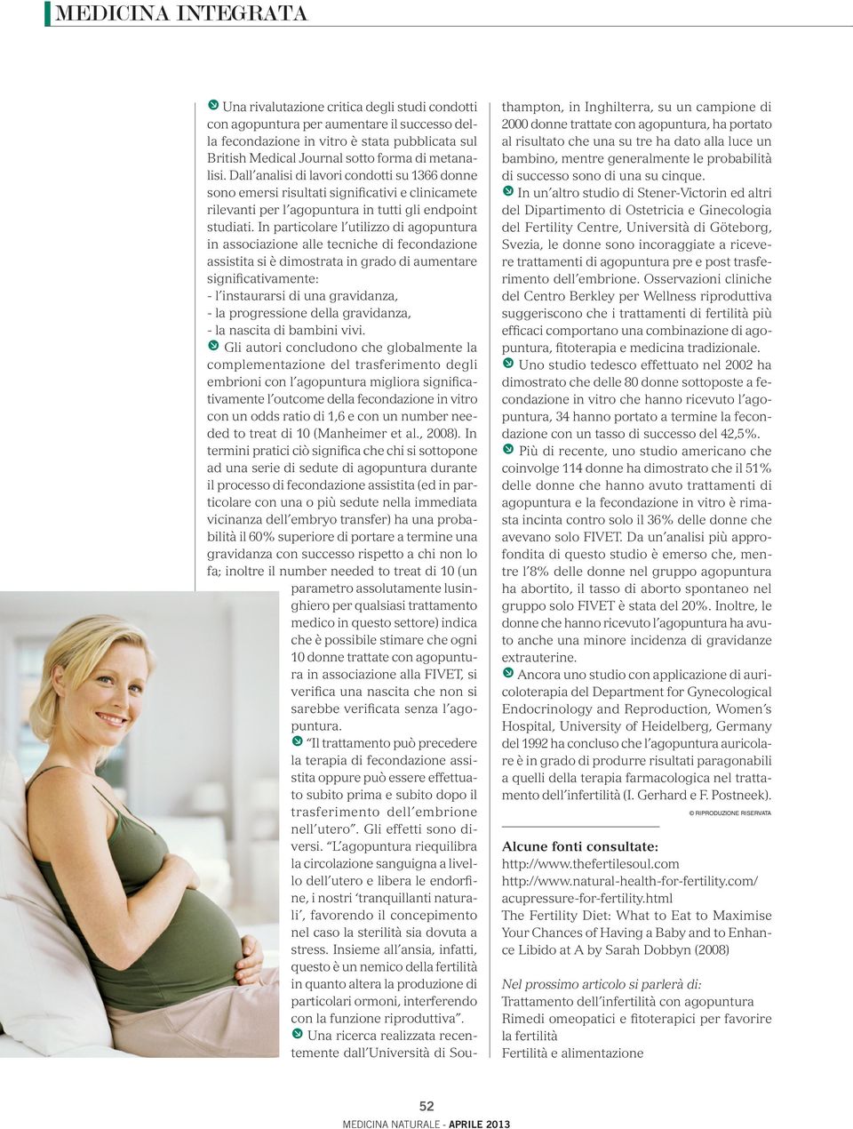 In particolare l utilizzo di agopuntura in associazione alle tecniche di fecondazione assistita si è dimostrata in grado di aumentare significativamente: - l instaurarsi di una gravidanza, - la