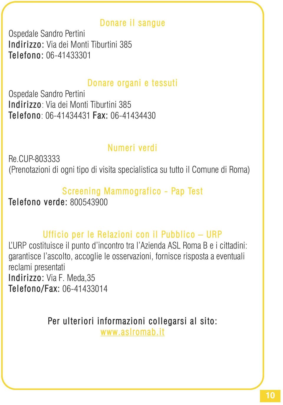 CUP-803333 (Prenotazioni di ogni tipo di visita specialistica su tutto il Comune di Roma) Screening Mammografico - Pap Test Telefono verde: 800543900 Ufficio per le Relazioni con il