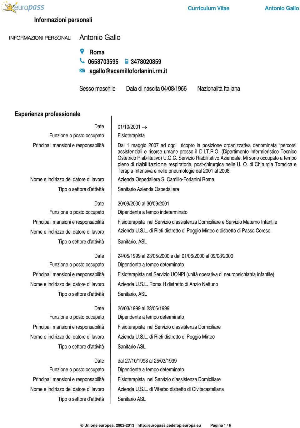 it Sesso maschile Data di nascita 04/08/1966 Nazionalità Italiana Esperienza professionale Date Funzione o posto occupato Principali mansioni e responsabilità Nome e indirizzo del datore di lavoro