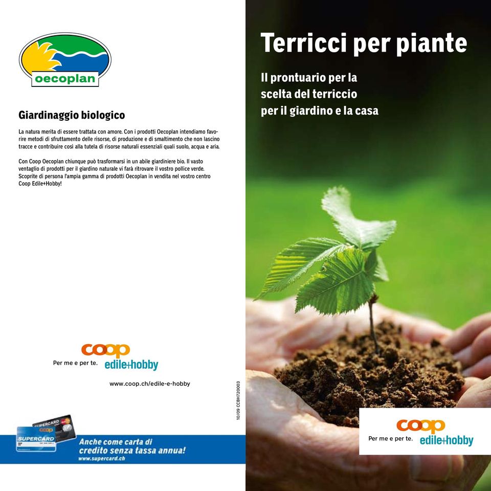 naturali essenziali quali suolo, acqua e aria. Con Coop Oecoplan chiunque può trasformarsi in un abile giardiniere bio.