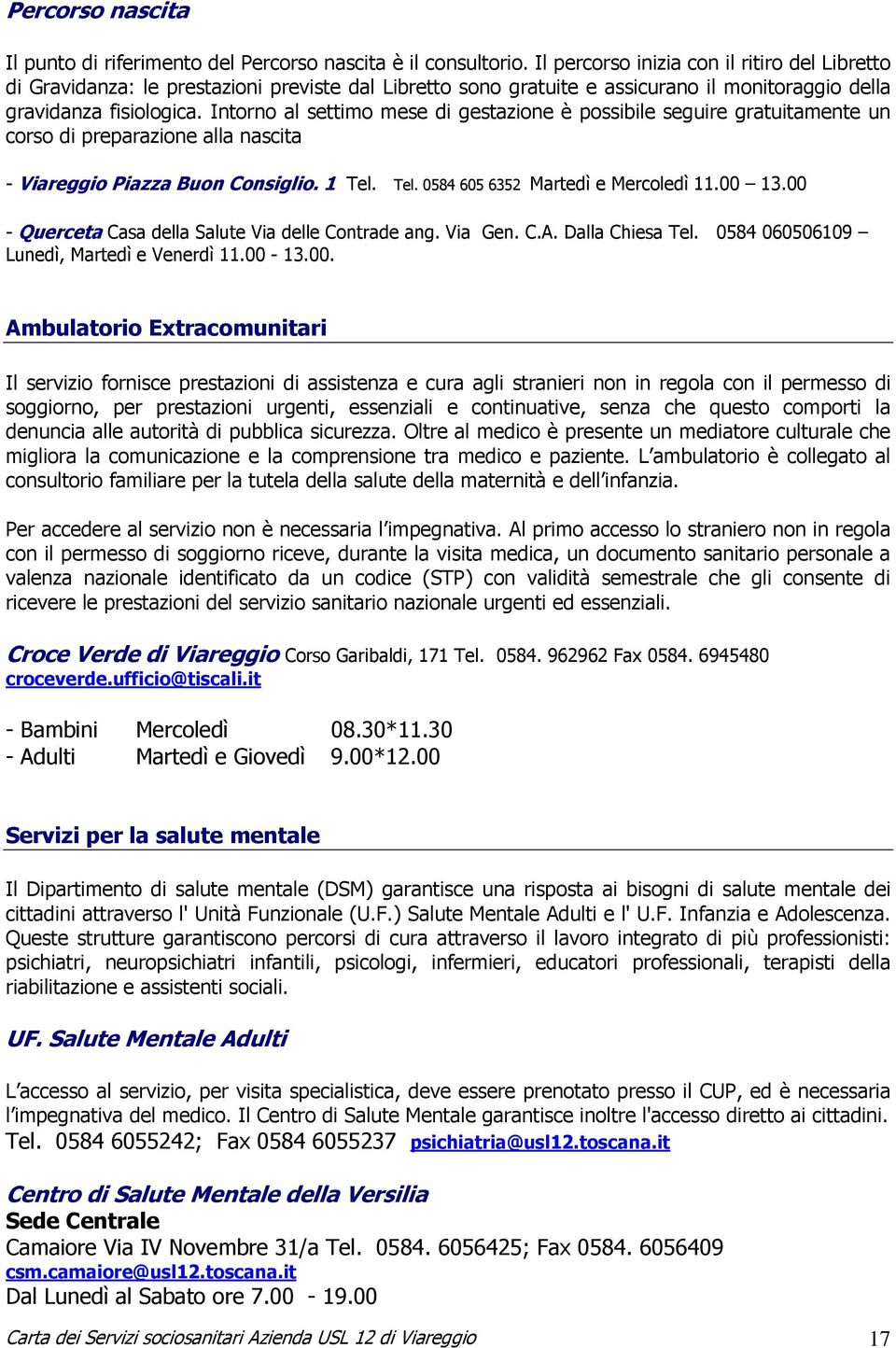 Intorno al settimo mese di gestazione è possibile seguire gratuitamente un corso di preparazione alla nascita - Viareggio Piazza Buon Consiglio. 1 Tel. Tel. 0584 605 6352 Martedì e Mercoledì 11.00 13.