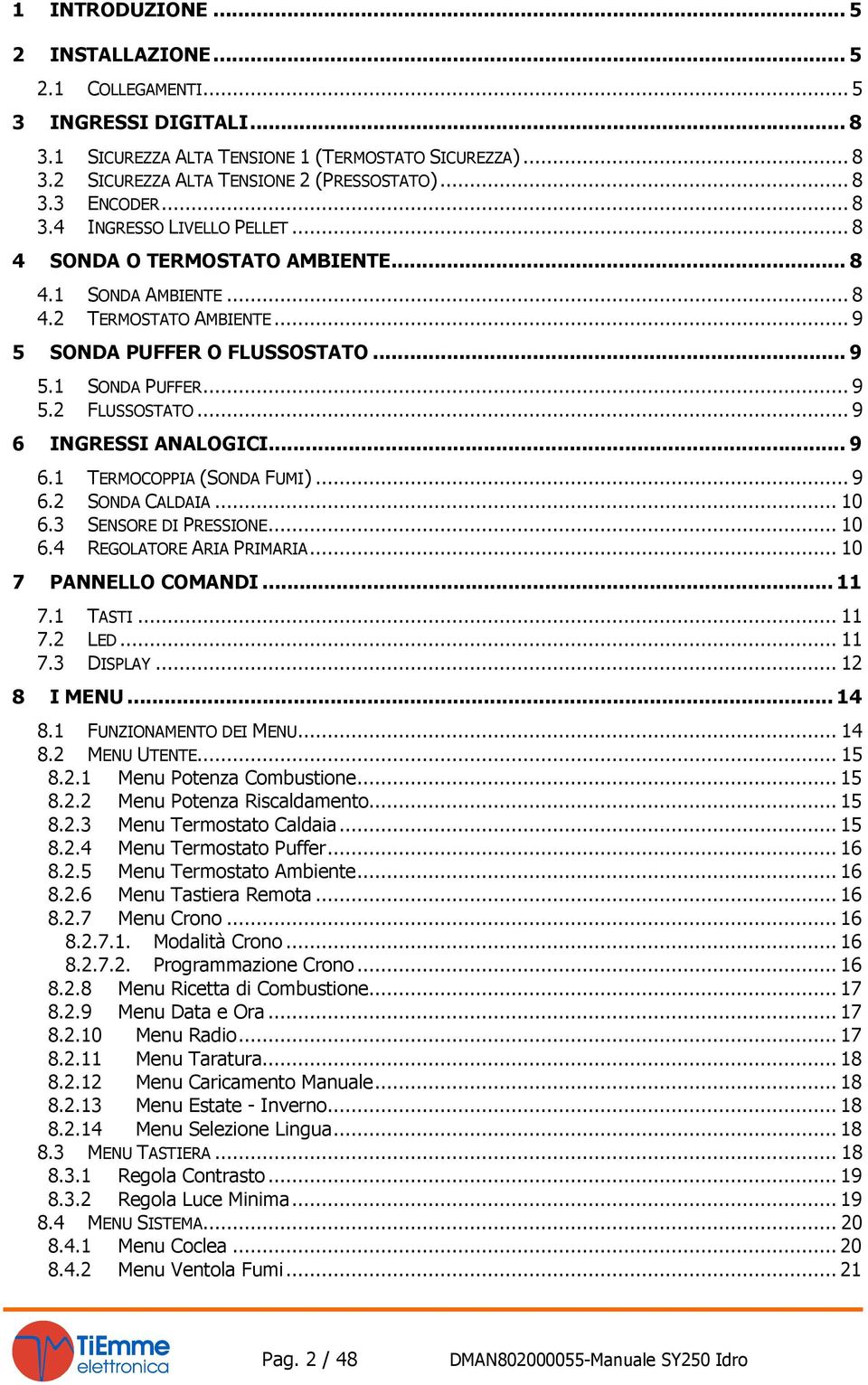 ..9 6 INGRESSI ANALOGICI... 9 6.1 TERMOCOPPIA (SONDA FUMI)...9 6.2 SONDA CALDAIA... 10 6.3 SENSORE DI PRESSIONE... 10 6.4 REGOLATORE ARIA PRIMARIA... 10 7 PANNELLO COMANDI... 11 7.1 TASTI... 11 7.2 LED.