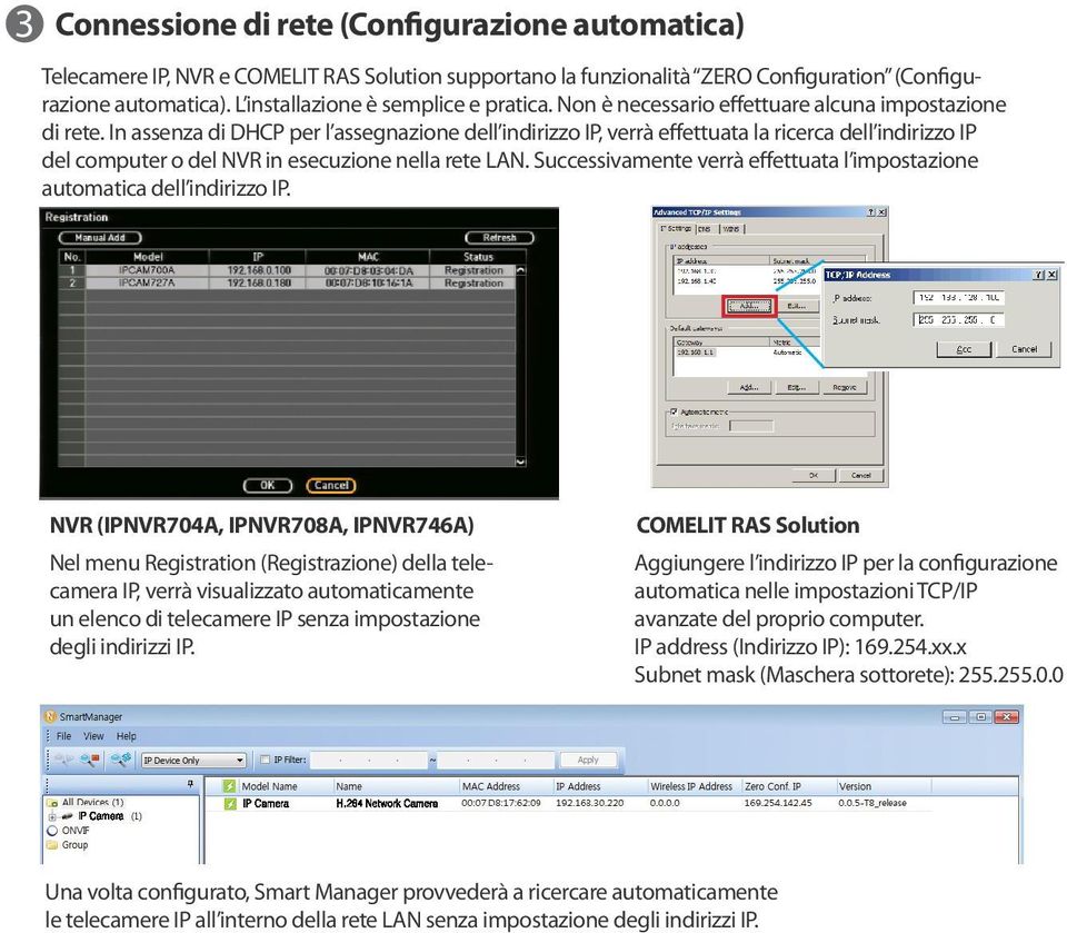 In assenza di DHCP per l assegnazione dell indirizzo IP, verrà effettuata la ricerca dell indirizzo IP del computer o del NVR in esecuzione nella rete LAN.