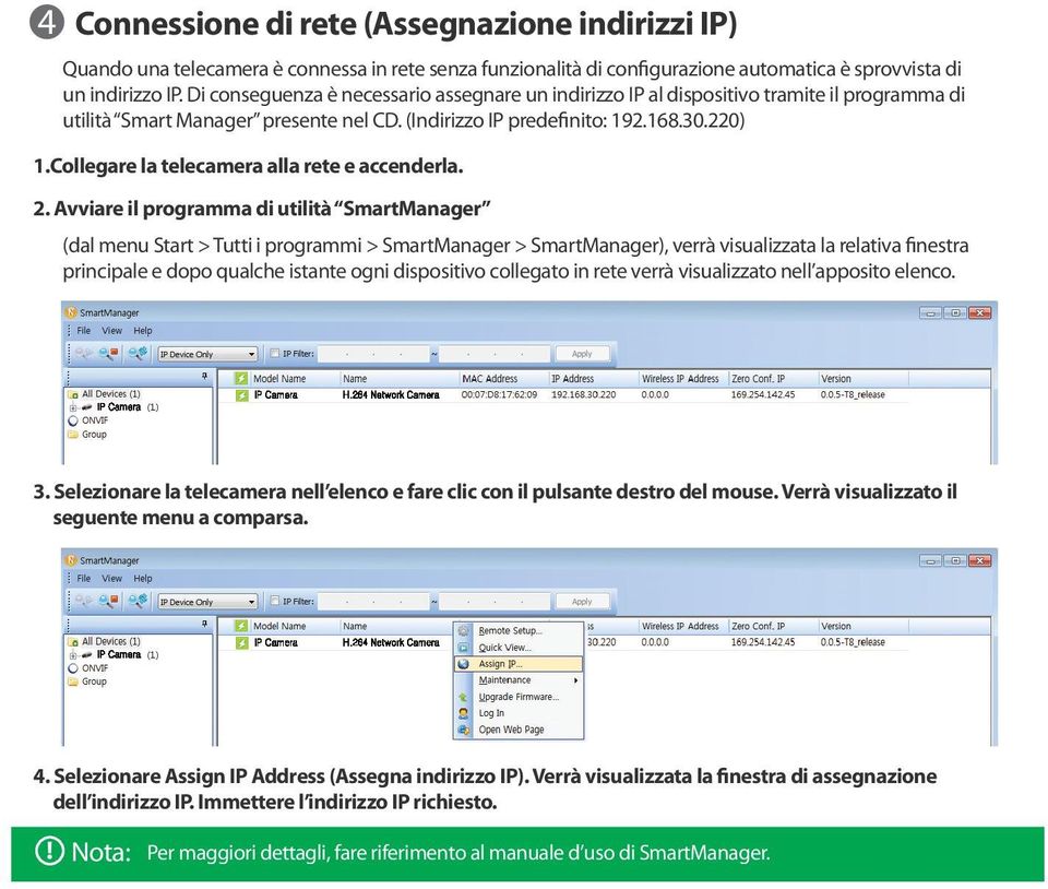 Collegare la telecamera alla rete e accenderla. 2.