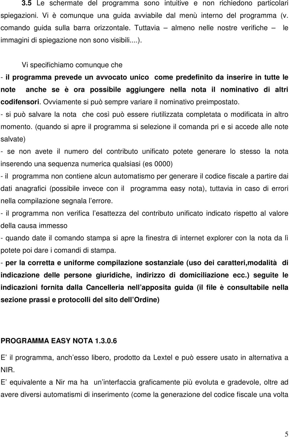 Vi specifichiamo comunque che - il programma prevede un avvocato unico come predefinito da inserire in tutte le note anche se è ora possibile aggiungere nella nota il nominativo di altri codifensori.