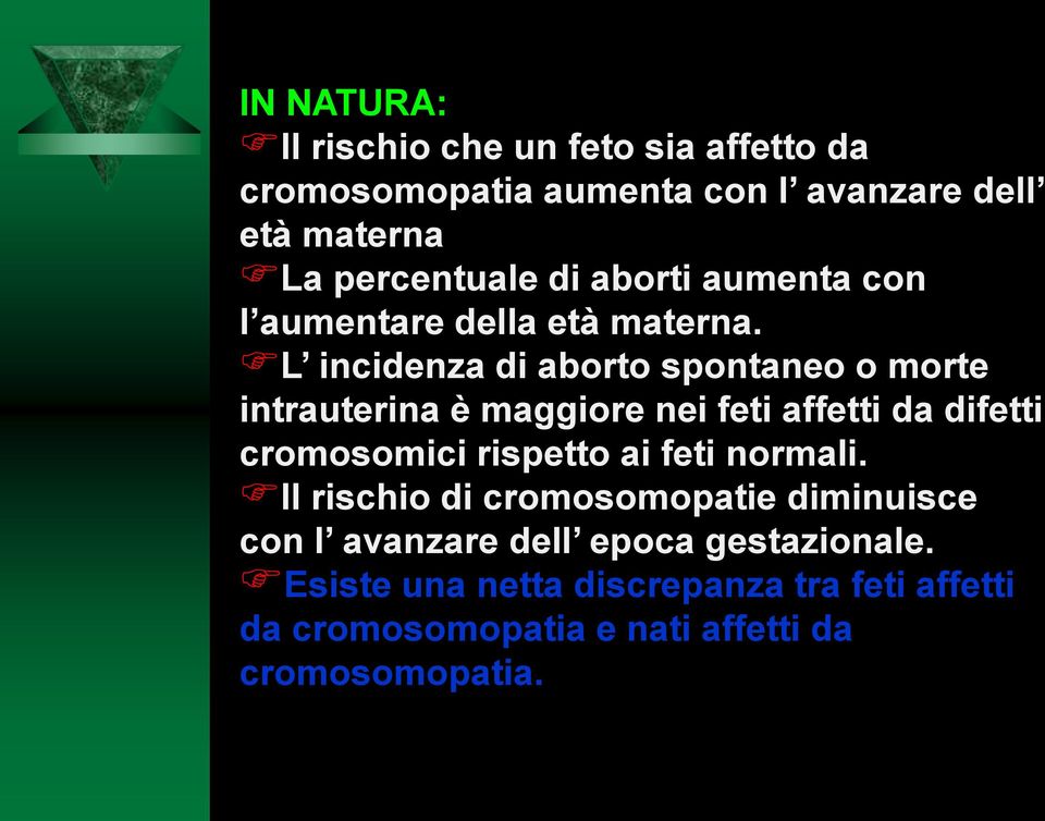 L incidenza di aborto spontaneo o morte intrauterina è maggiore nei feti affetti da difetti cromosomici rispetto ai