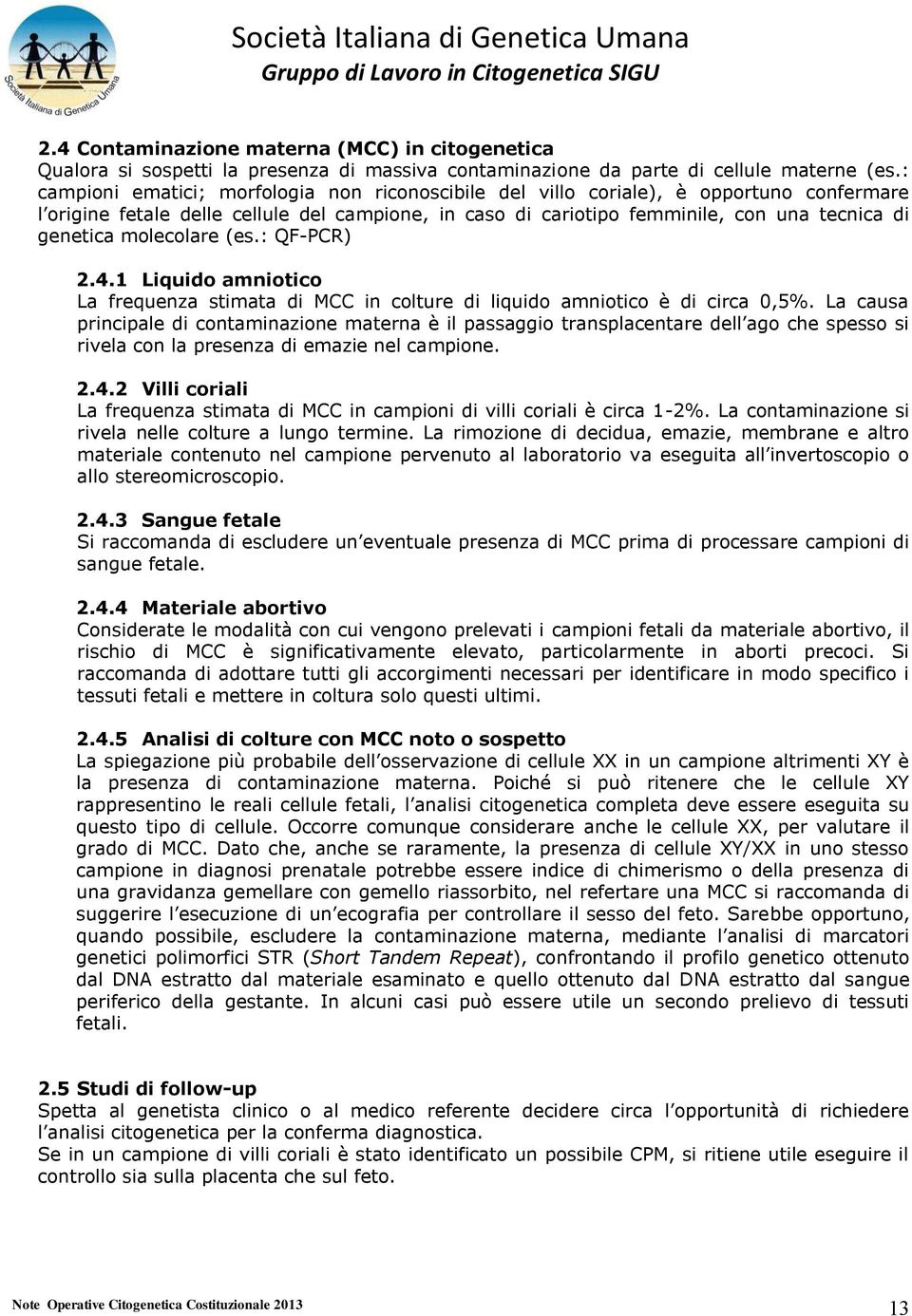 molecolare (es.: QF-PCR) 2.4.1 Liquido amniotico La frequenza stimata di MCC in colture di liquido amniotico è di circa 0,5%.