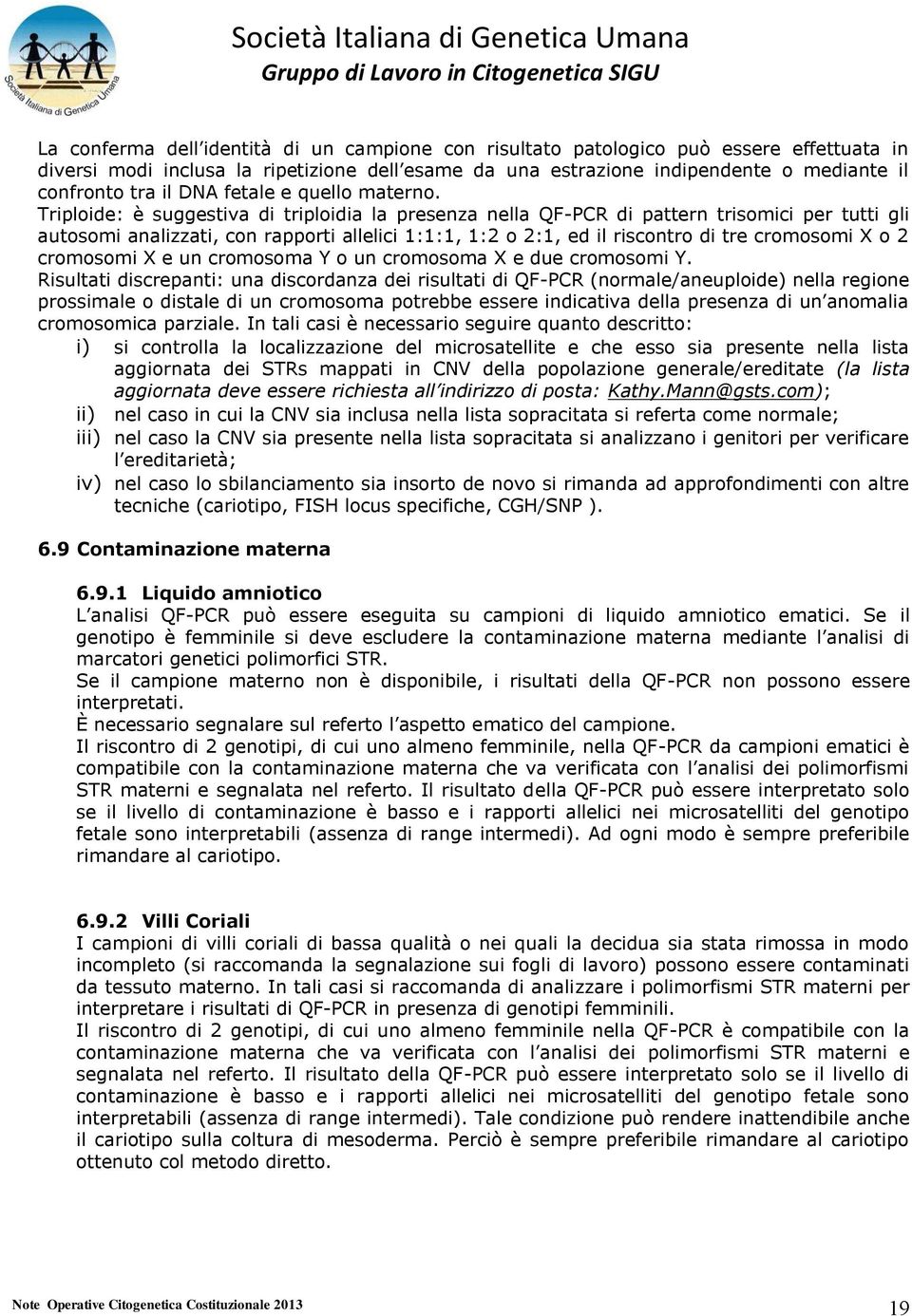 Triploide: è suggestiva di triploidia la presenza nella QF-PCR di pattern trisomici per tutti gli autosomi analizzati, con rapporti allelici 1:1:1, 1:2 o 2:1, ed il riscontro di tre cromosomi X o 2