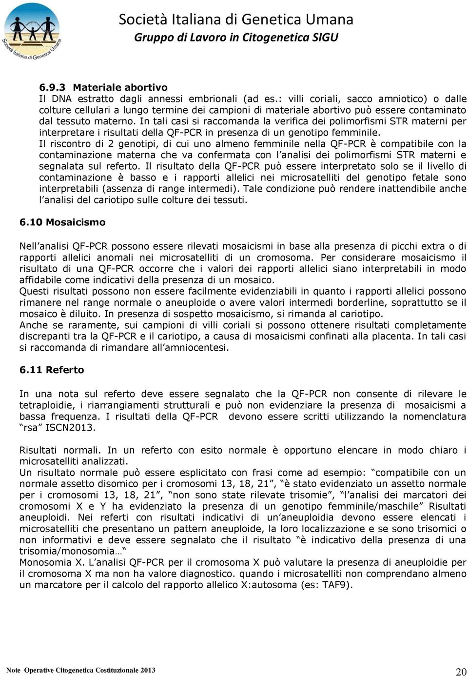 In tali casi si raccomanda la verifica dei polimorfismi STR materni per interpretare i risultati della QF-PCR in presenza di un genotipo femminile.