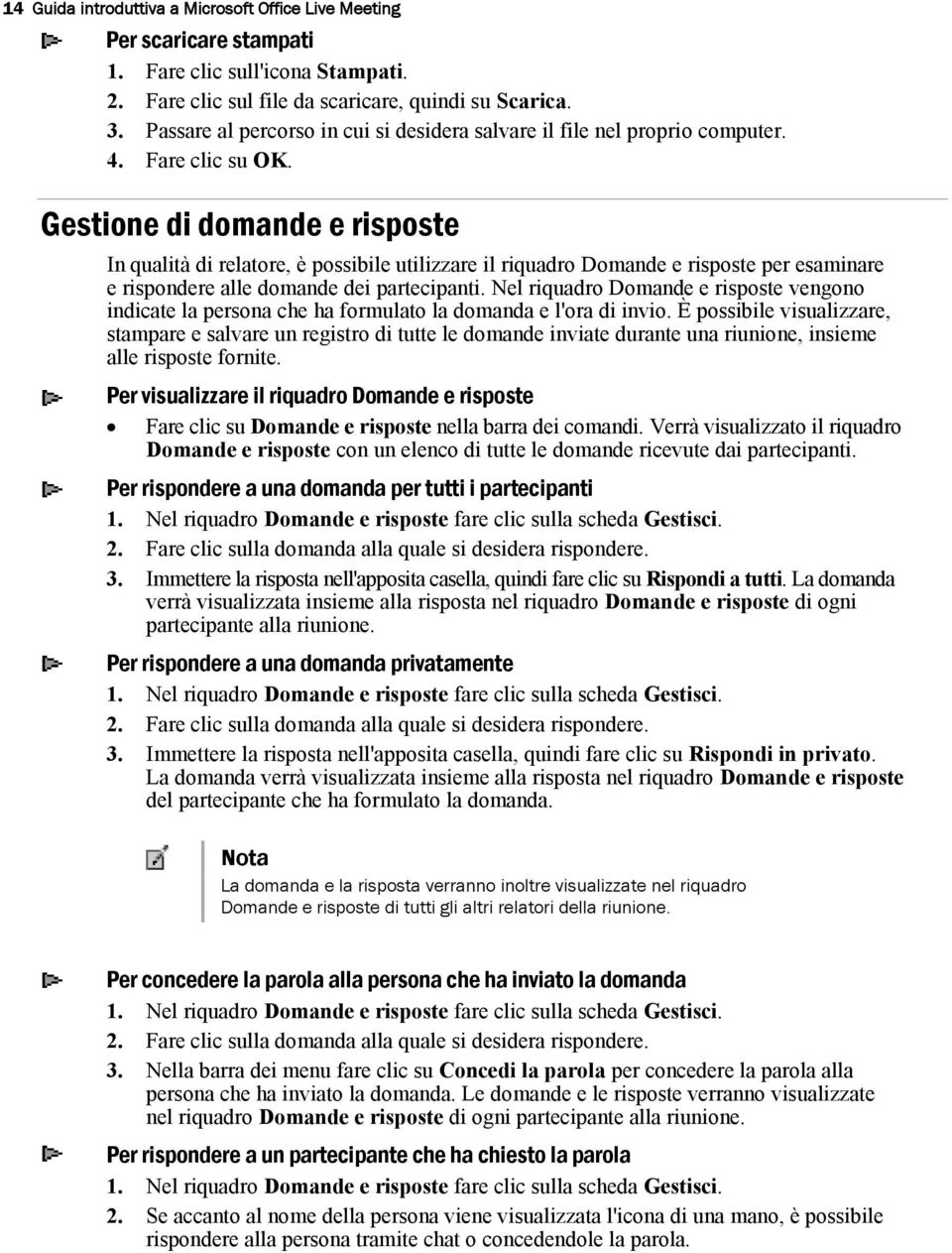 Gestione di domande e risposte In qualità di relatore, è possibile utilizzare il riquadro Domande e risposte per esaminare e rispondere alle domande dei partecipanti.