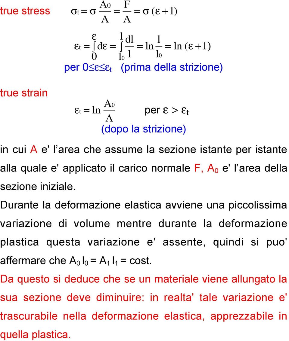 Durante la deformazione elastica avviene una piccolissima variazione di volume mentre durante la deformazione plastica questa variazione e' assente, quindi si puo' affermare che A