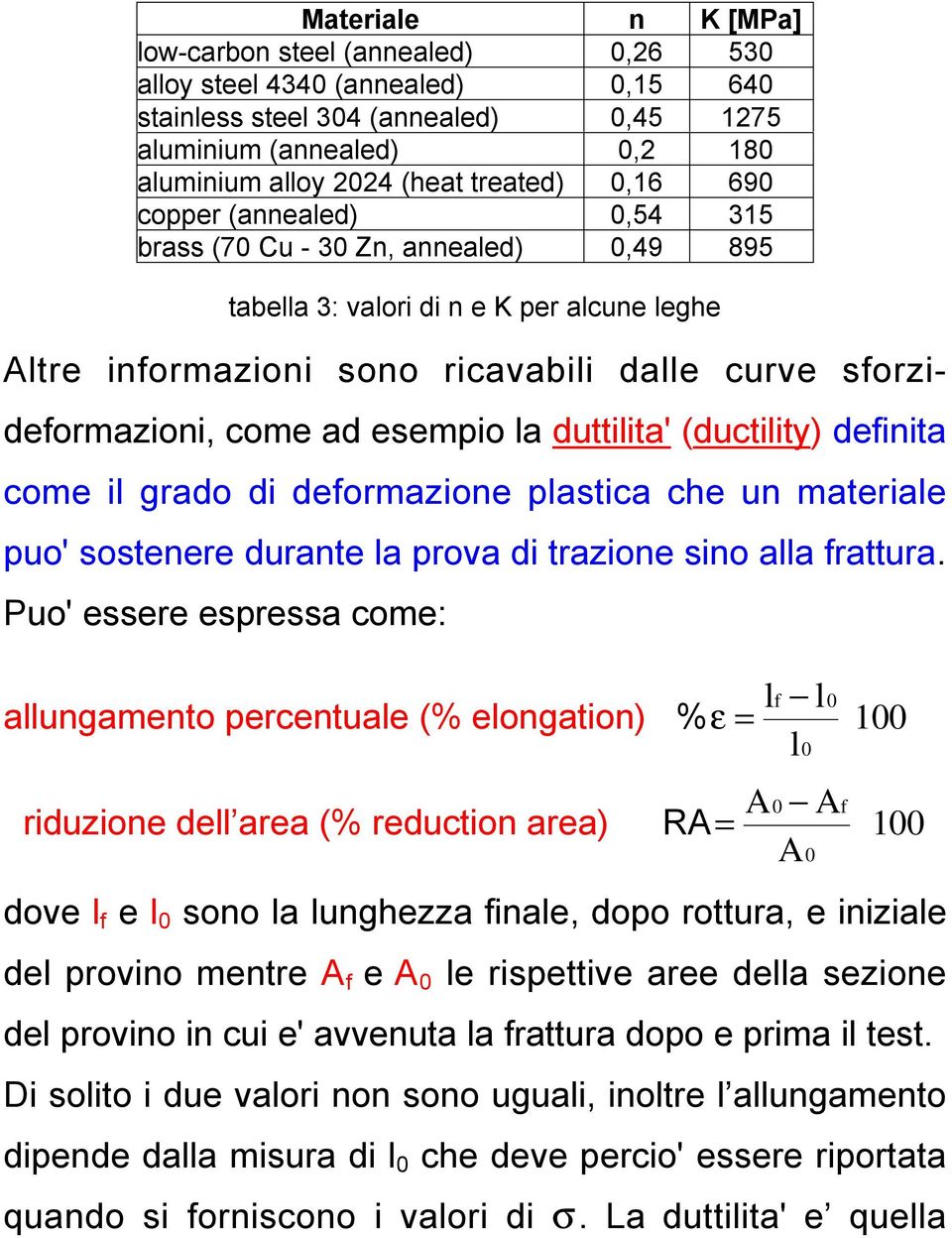 esempio la duttilita' (ductility) definita come il grado di deformazione plastica che un materiale puo' sostenere durante la prova di trazione sino alla frattura.