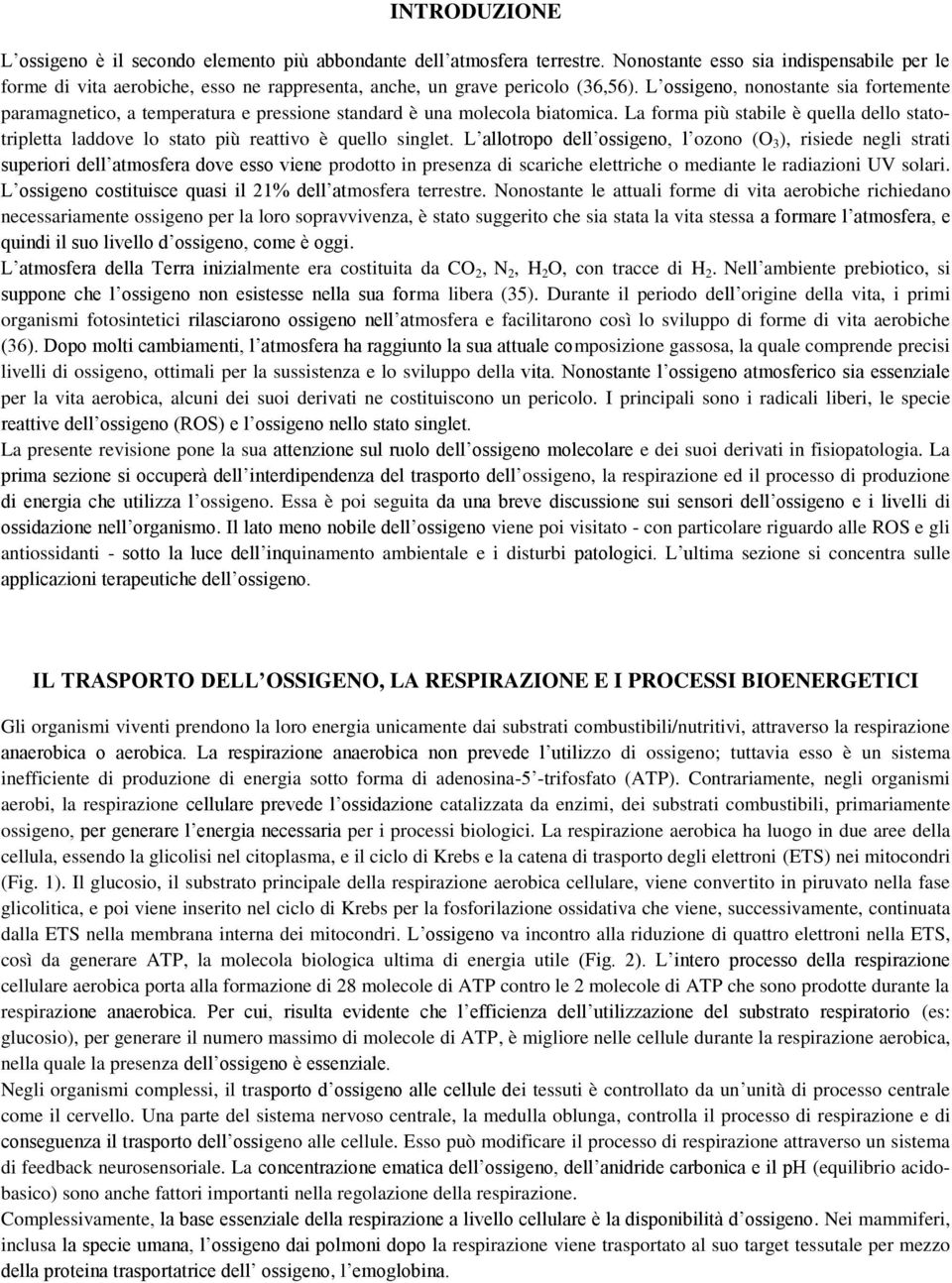 L ossigeno, nonostante sia fortemente paramagnetico, a temperatura e pressione standard è una molecola biatomica.