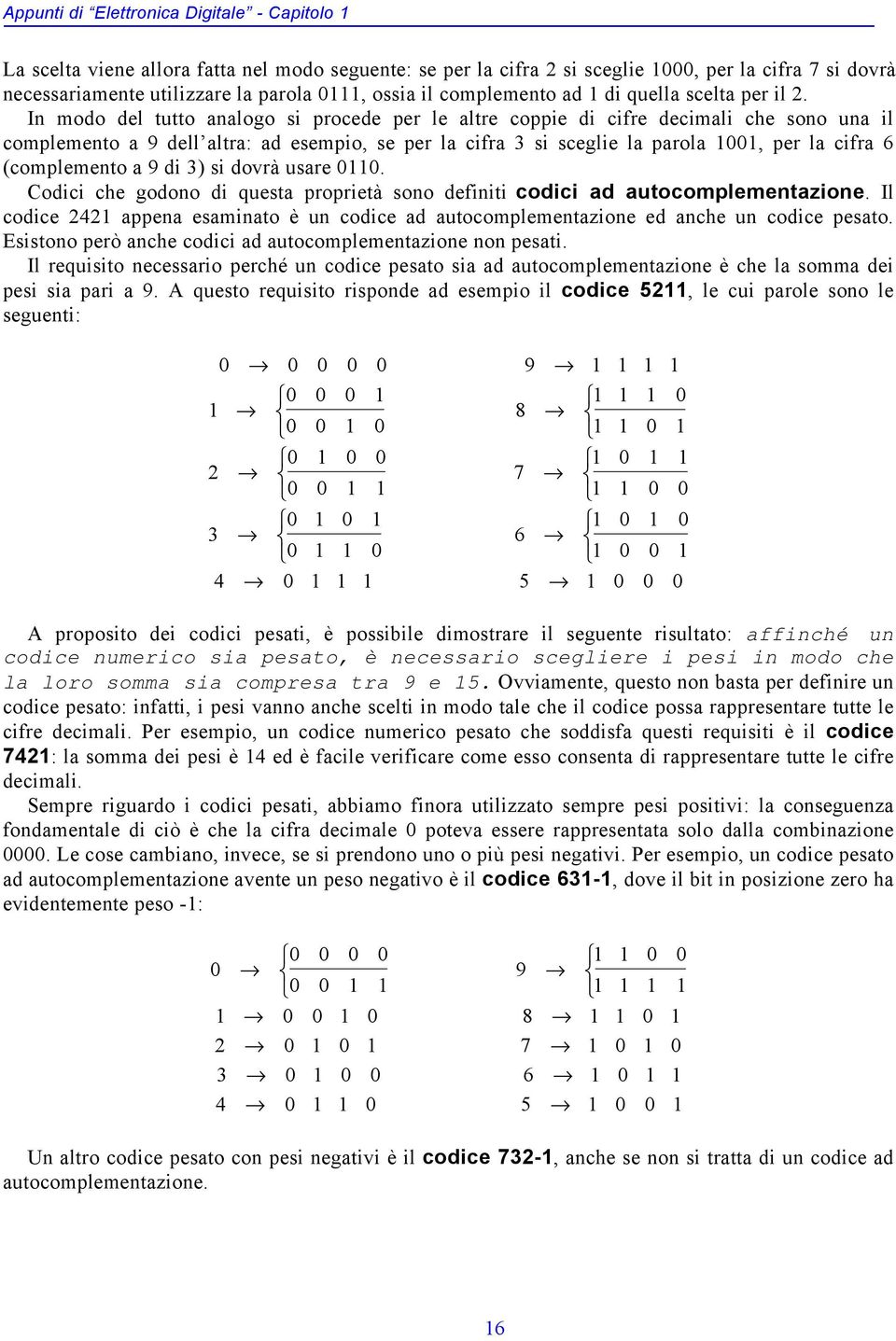 In modo del tutto analogo si procede per le altre coppie di cifre decimali che sono una il complemento a 9 dell altra: ad esempio, se per la cifra si sceglie la parola, per la cifra 6 (complemento a