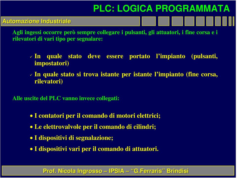 per istante l impianto (fine corsa, rilevatori) Alle uscite del PLC vanno invece collegati: I contatori per il comando di motori