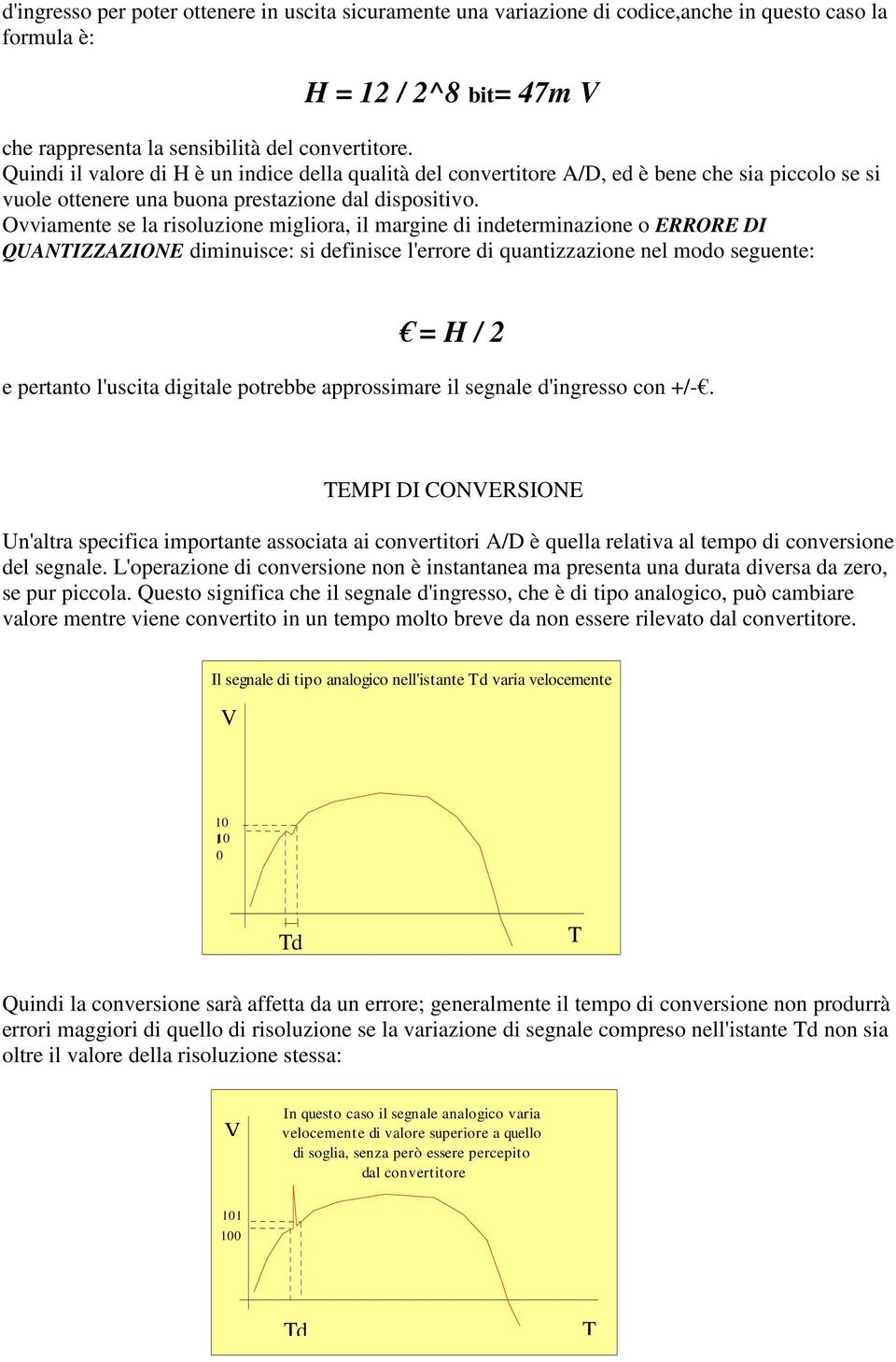 Ovviamente se la risoluzione migliora, il margine di indeterminazione o ERRORE DI QUANTIZZAZIONE diminuisce: si definisce l'errore di quantizzazione nel modo seguente: = H / 2 e pertanto l'uscita