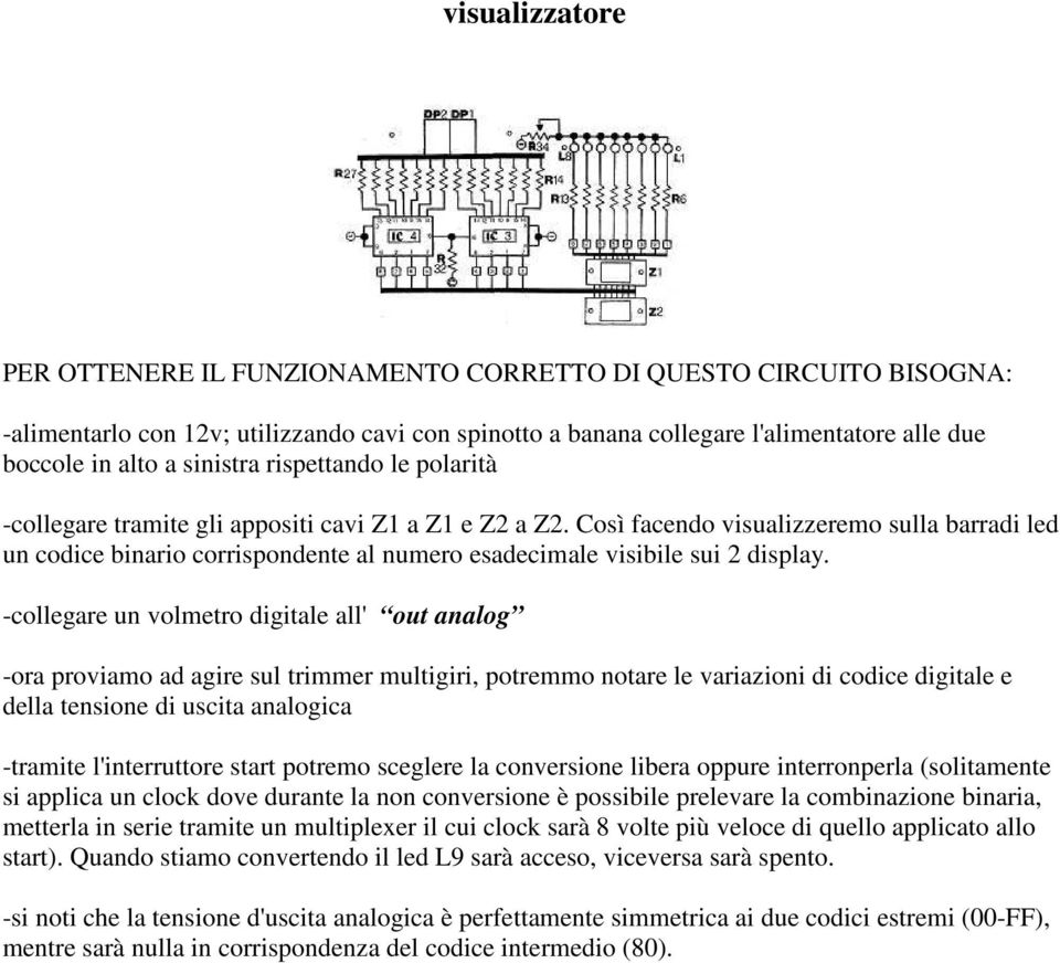 Così facendo visualizzeremo sulla barradi led un codice binario corrispondente al numero esadecimale visibile sui 2 display.