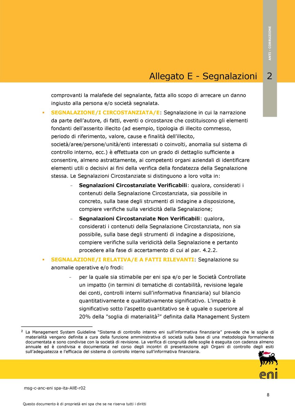 tipologia di illecito commesso, periodo di riferimento, valore, cause e finalità dell illecito, società/aree/persone/unità/enti interessati o coinvolti, anomalia sul sistema di controllo interno, ecc.