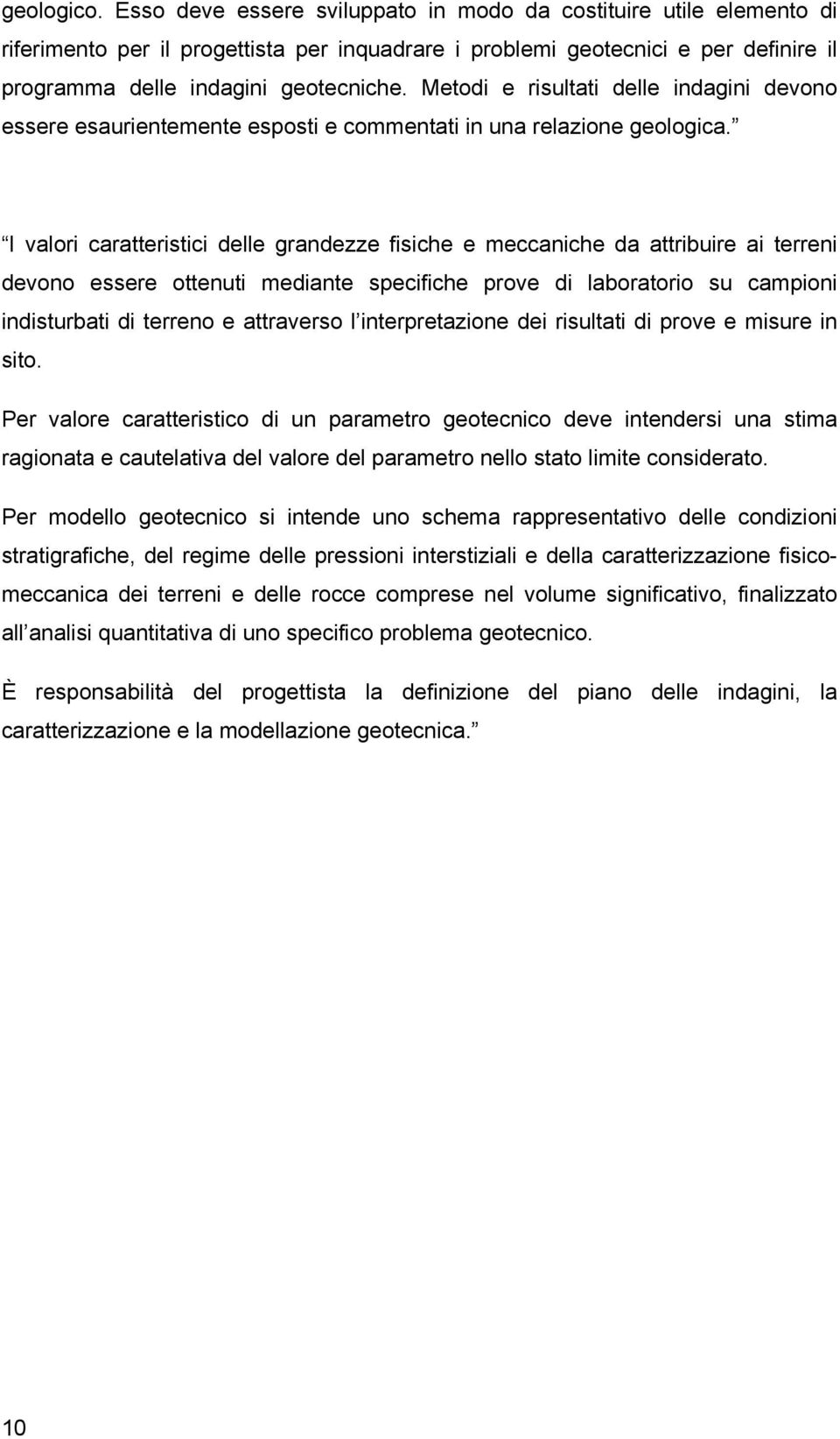 Metodi e risultati delle indagini devono essere esaurientemente esposti e commentati in una relazione geologica.