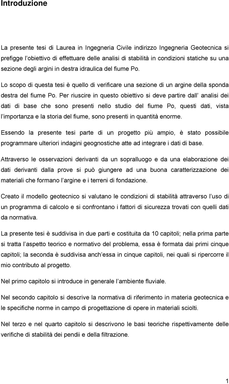 Per riuscire in questo obiettivo si deve partire dall analisi dei dati di base che sono presenti nello studio del fiume Po, questi dati, vista l importanza e la storia del fiume, sono presenti in