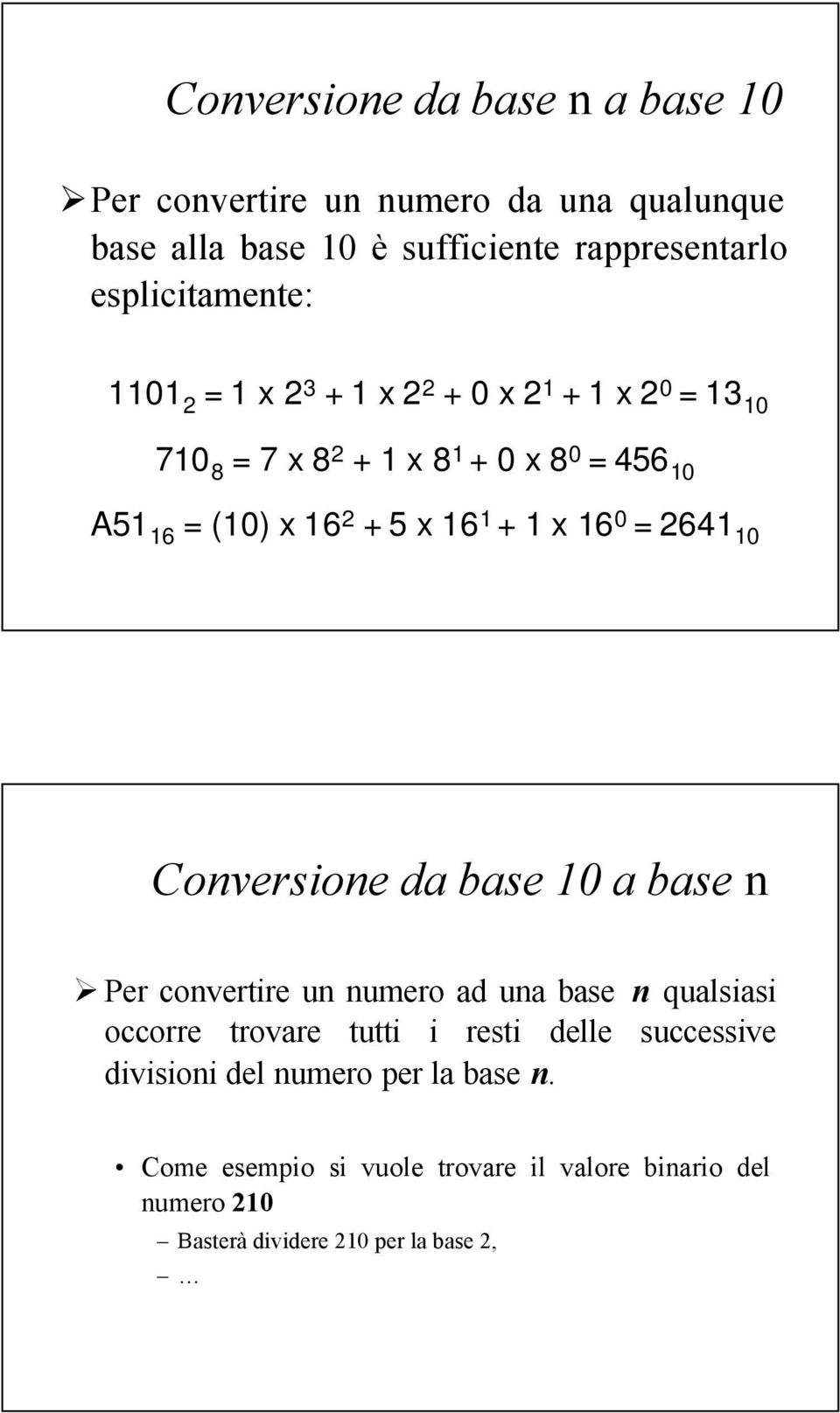 Conversione da base a base n Per convertire un numero ad una base n qualsiasi occorre trovare tutti i resti delle