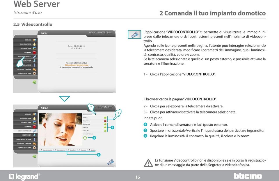 Agendo sulle icone presenti nella pagina, l utente può interagire selezionando la telecamera desiderata, modificare i parametri dell immagine, quali luminosità, contrasto, qualità, colore e zoom.