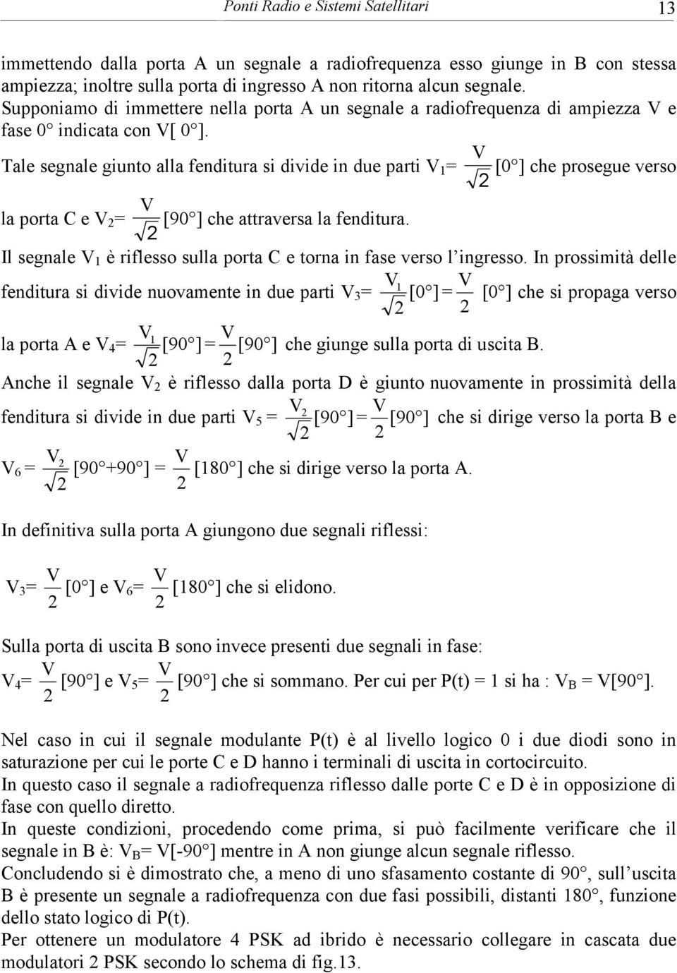 V Tale segnale giunto alla fenditura si divide in due parti V 1 = [0 ] che prosegue verso 2 V la porta C e V 2 = [90 ] che attraversa la fenditura.