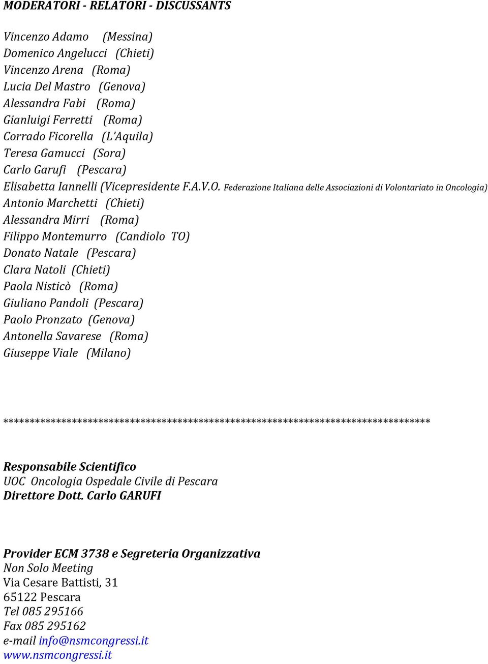 Federazione Italiana delle Associazioni di Volontariato in Oncologia) Antonio Marchetti (Chieti) Alessandra Mirri (Roma) Filippo Montemurro (Candiolo TO) Donato Natale (Pescara) Clara Natoli (Chieti)