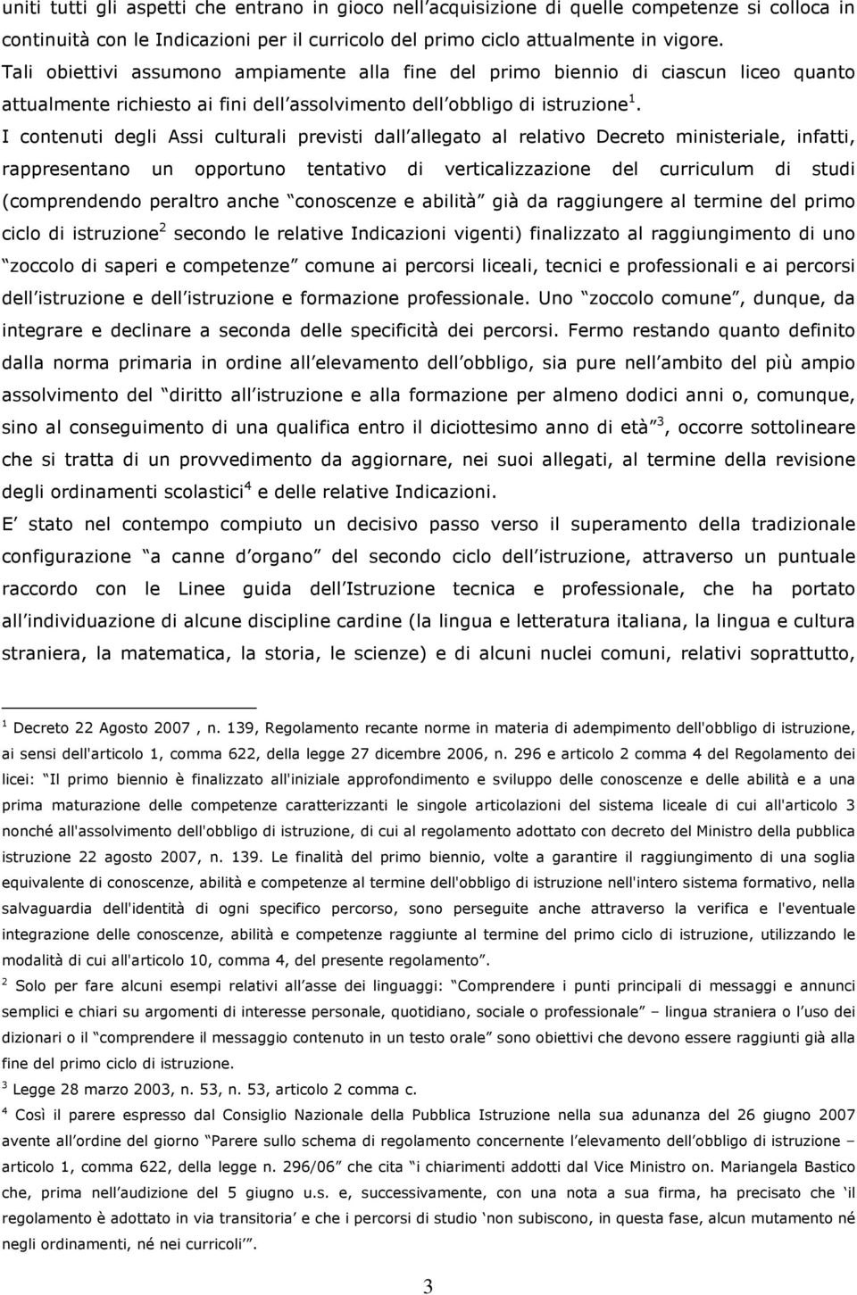 I contenuti degli Assi culturali previsti dall allegato al relativo Decreto ministeriale, infatti, rappresentano un opportuno tentativo di verticalizzazione del curriculum di studi (comprendendo