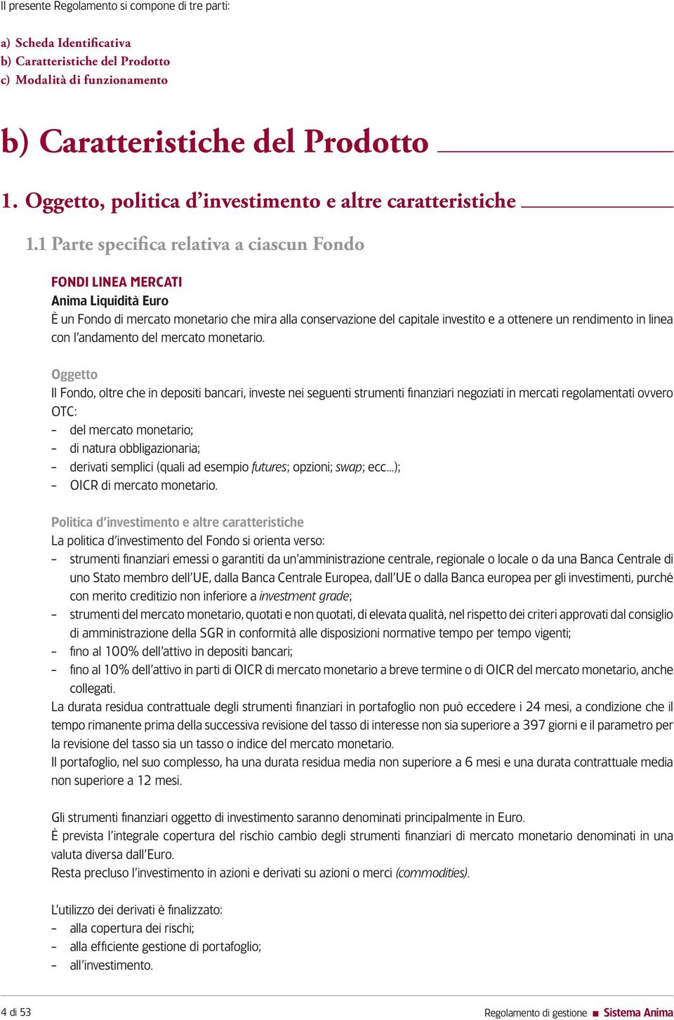 1 Parte specifica relativa a ciascun Fondo Fondi Linea Mercati Anima Liquidità Euro È un Fondo di mercato monetario che mira alla conservazione del capitale investito e a ottenere un rendimento in