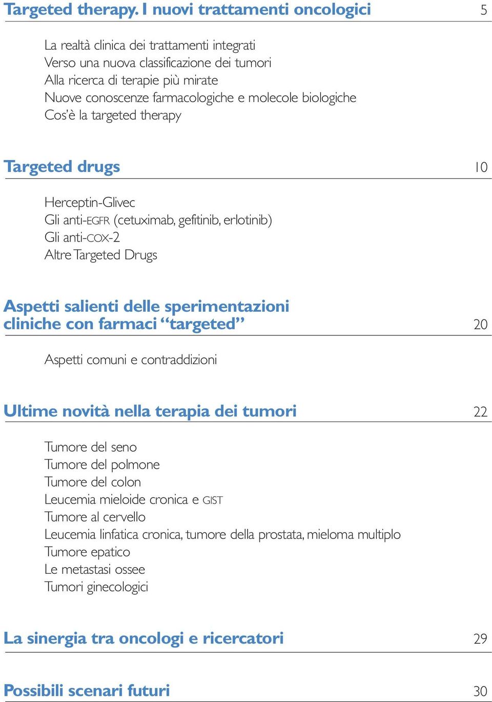 biologiche Cos è la targeted therapy Targeted drugs 10 Herceptin-Glivec Gli anti-egfr (cetuximab, gefitinib, erlotinib) Gli anti-cox-2 Altre Targeted Drugs Aspetti salienti delle sperimentazioni