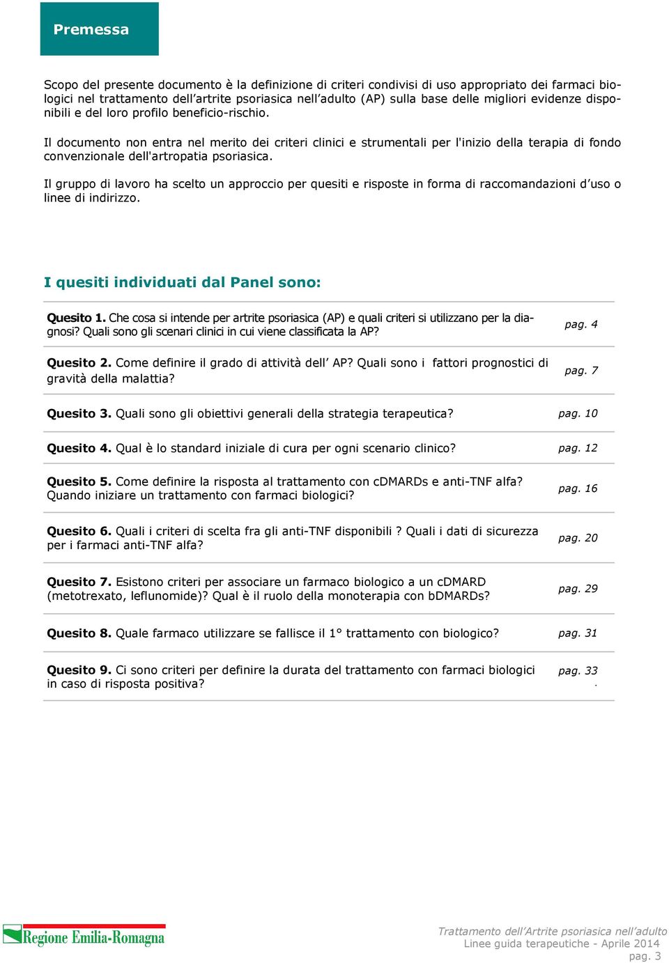 Il documento non entra nel merito dei criteri clinici e strumentali per l'inizio della terapia di fondo convenzionale dell'artropatia psoriasica.