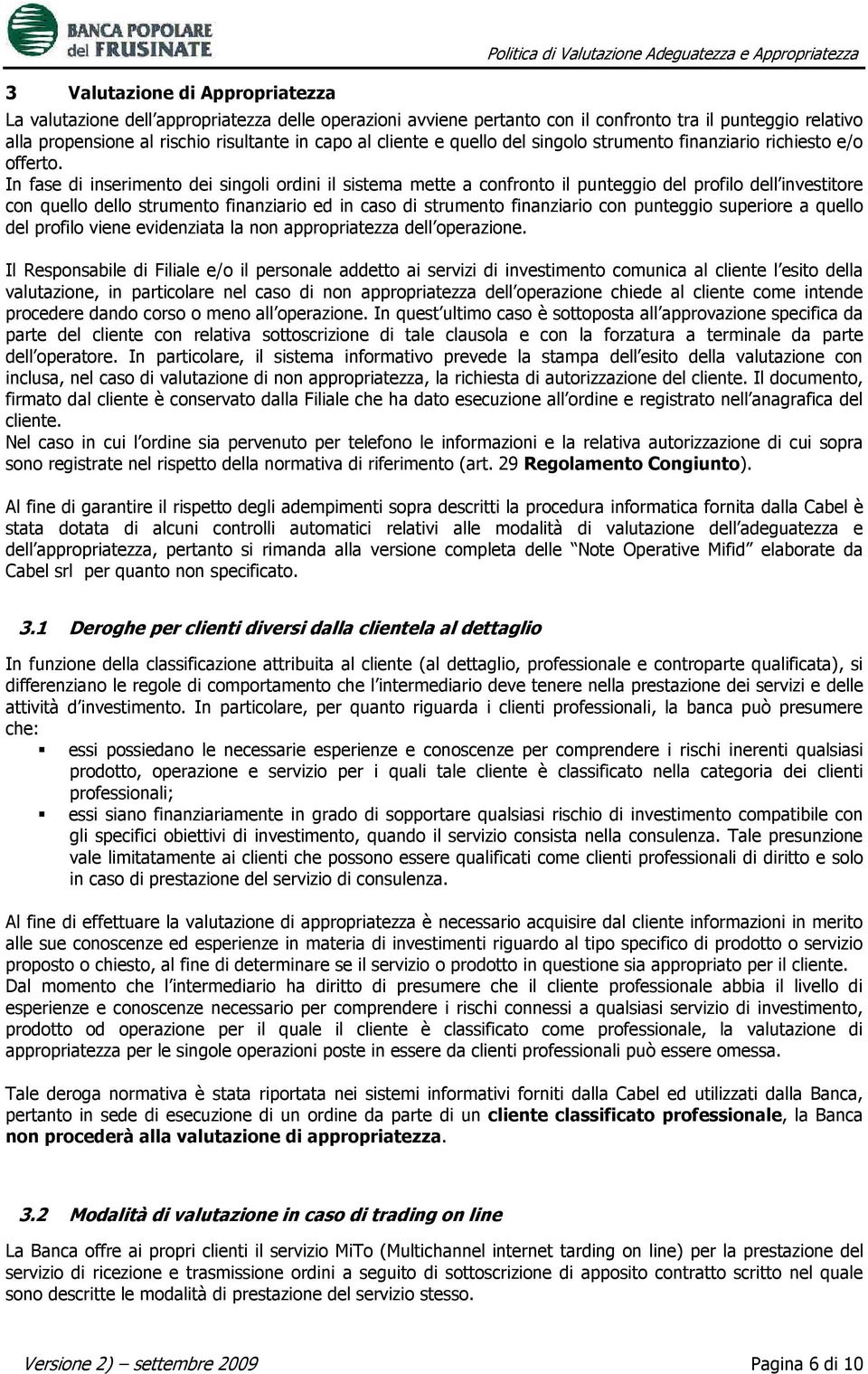 In fase di inserimento dei singoli ordini il sistema mette a confronto il punteggio del profilo dell investitore con quello dello strumento finanziario ed in caso di strumento finanziario con