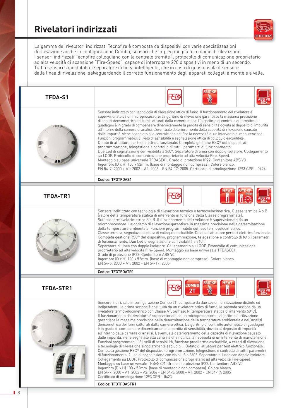 I sensori indirizzati Tecnofire colloquiano con la centrale tramite il protocollo di comunicazione proprietario ad alta velocità di scansione Fire-Speed, capace di interrogare 298 dispositivi in meno