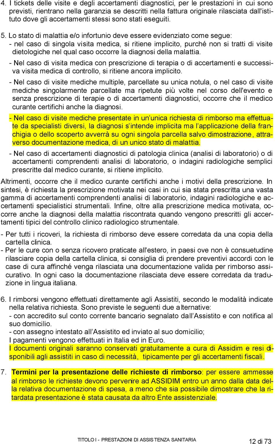 Lo stato di malattia e/o infortunio deve essere evidenziato come segue: - nel caso di singola visita medica, si ritiene implicito, purché non si tratti di visite dietologiche nel qual caso occorre la