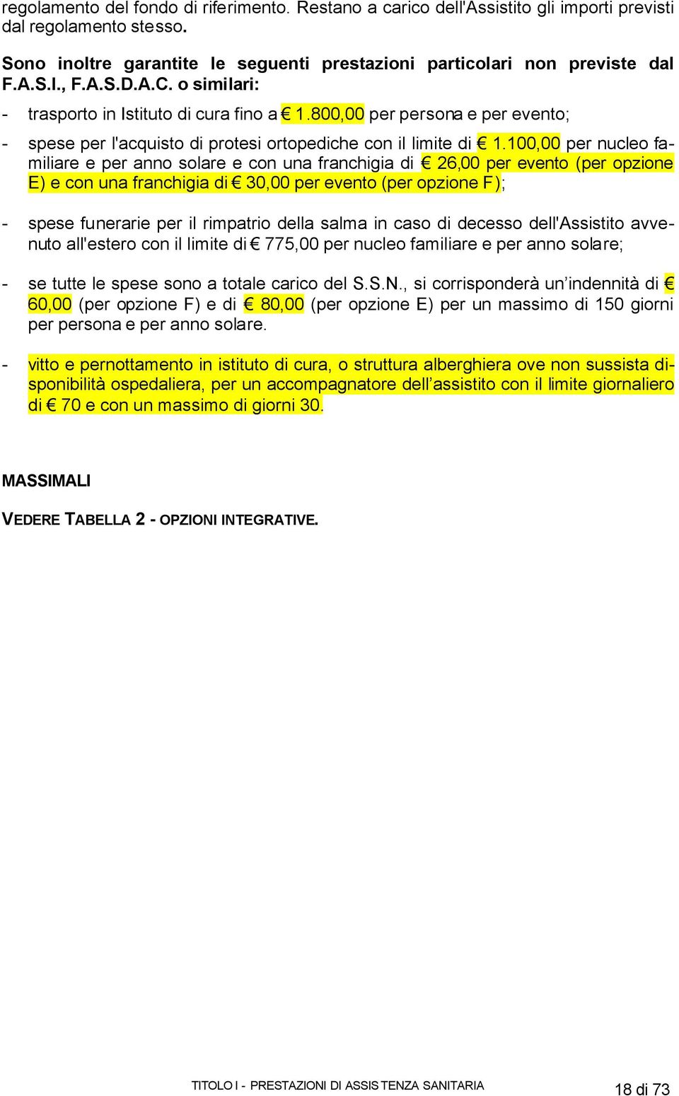 100,00 per nucleo familiare e per anno solare e con una franchigia di 26,00 per evento (per opzione E) e con una franchigia di 30,00 per evento (per opzione F); - spese funerarie per il rimpatrio