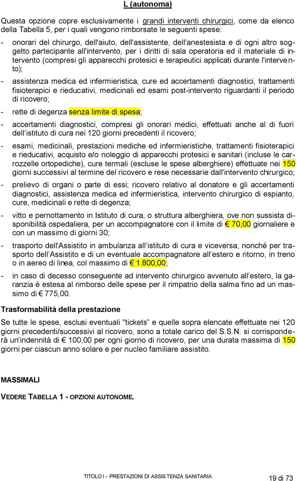 applicati durante l'intervento); - assistenza medica ed infermieristica, cure ed accertamenti diagnostici, trattamenti fisioterapici e rieducativi, medicinali ed esami post-intervento riguardanti il