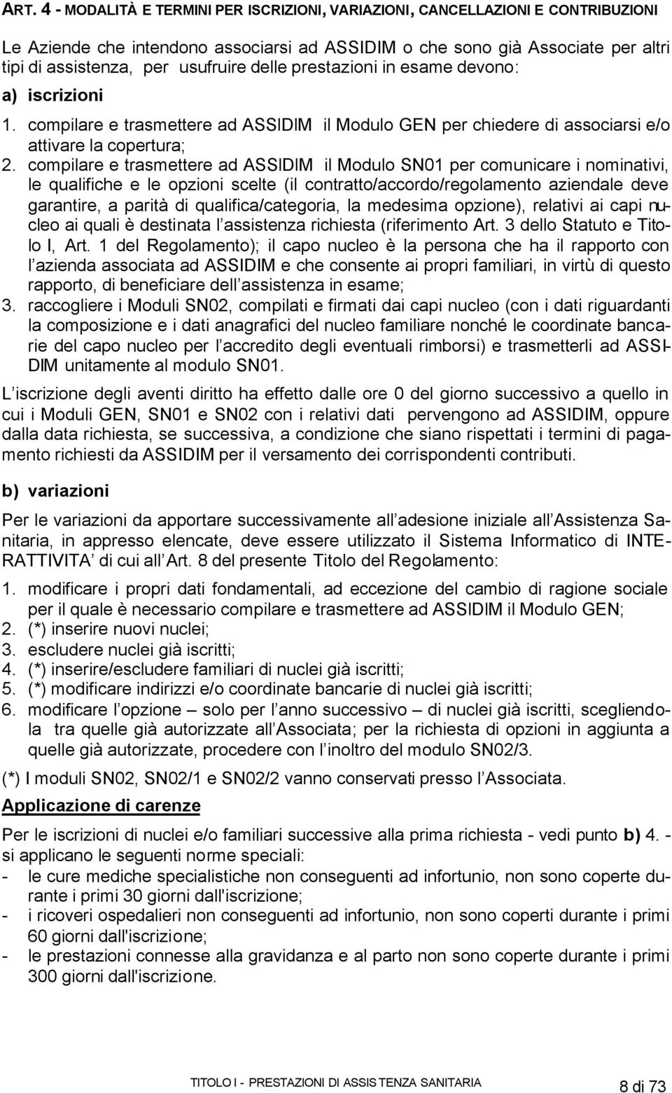 compilare e trasmettere ad ASSlDlM il Modulo SN01 per comunicare i nominativi, le qualifiche e le opzioni scelte (il contratto/accordo/regolamento aziendale deve garantire, a parità di