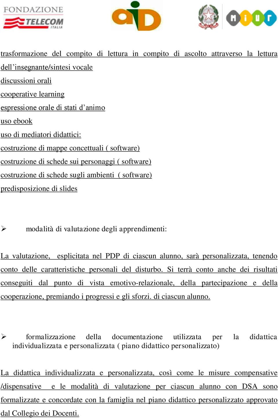 modalità di valutazione degli apprendimenti: La valutazione, esplicitata nel PDP di ciascun alunno, sarà personalizzata, tenendo conto delle caratteristiche personali del disturbo.