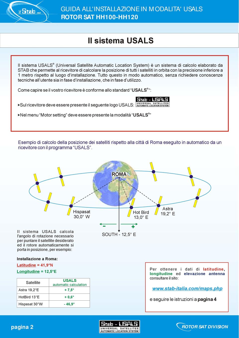 Tutto questo in modo automatico, senza richiedere conoscenze tecniche all utente sia in fase d installazione, che in fase d utilizzo.