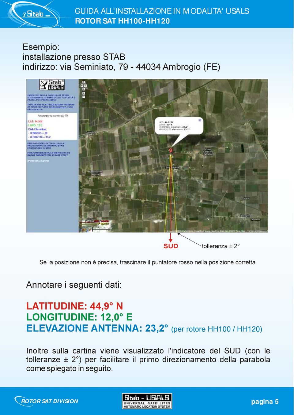 Annotare i seguenti dati: LATITUDINE: 44,9 N LONGITUDINE: 12,0 E ELEVAZIONE ANTENNA: 23,2 (per rotore HH100 / HH120)