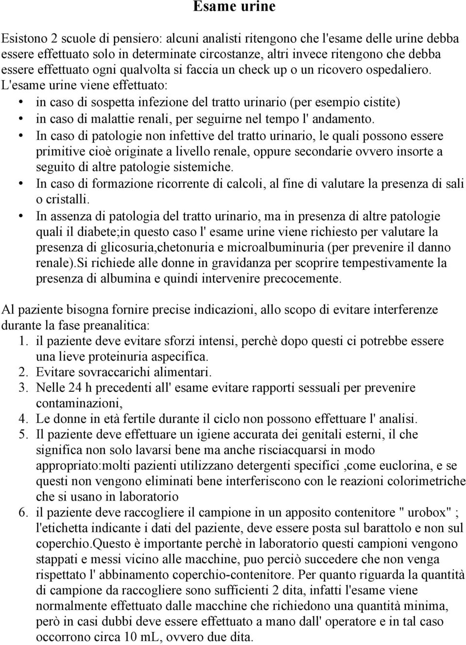 L'esame urine viene effettuato: in caso di sospetta infezione del tratto urinario (per esempio cistite) in caso di malattie renali, per seguirne nel tempo l' andamento.